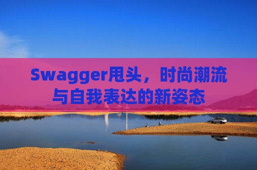 Swagger甩头，时尚潮流与自我表达的新姿态